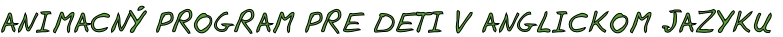 ANIMACNÝ PROGRAM PRE DETI V ANGLICKOM JAZYKU

